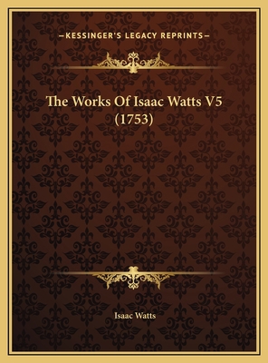 The Works Of Isaac Watts V5 (1753) 1169821456 Book Cover