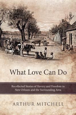 What Love Can Do: Recollected Stories of Slaver... 145254624X Book Cover