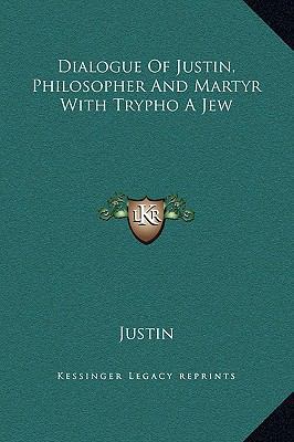 Dialogue Of Justin, Philosopher And Martyr With... 1169272347 Book Cover