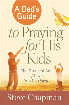 A Dad's Guide to Praying for His Kids: The Grea... 0736955917 Book Cover