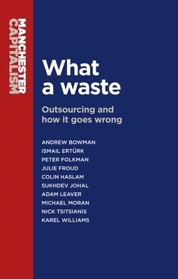 What a Waste: Outsourcing and How It Goes Wrong 0719099528 Book Cover