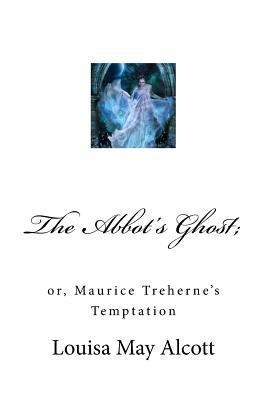 The Abbot's Ghost;: or, Maurice Treherne's Temp... 1974573362 Book Cover