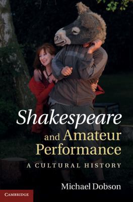 Shakespeare and Amateur Performance: A Cultural... 0521862345 Book Cover