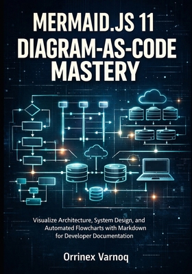 Mermaid.Js 11 Diagram-As-Code Mastery: Visualiz... B0GCV8YG36 Book Cover