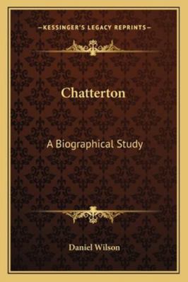 Chatterton: A Biographical Study 1162964693 Book Cover