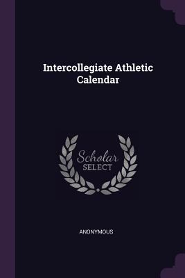 Intercollegiate Athletic Calendar 1378430107 Book Cover
