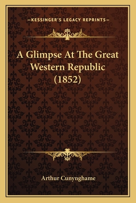 A Glimpse At The Great Western Republic (1852) 1163891142 Book Cover
