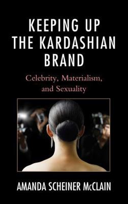 Keeping Up the Kardashian Brand: Celebrity, Mat... 073917715X Book Cover