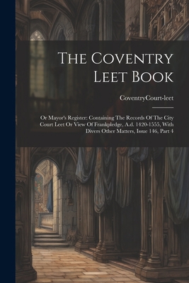 The Coventry Leet Book: Or Mayor's Register: Co... 1022364871 Book Cover