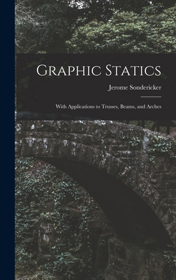 Graphic Statics: With Applications to Trusses, ... 1017639922 Book Cover