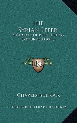 The Syrian Leper: A Chapter Of Bible History Ex... 1165715139 Book Cover