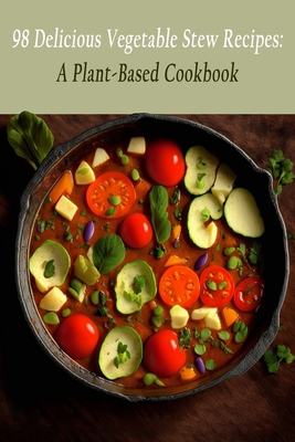98 Delicious Vegetable Stew Recipes: A Plant-Ba... B0C9SDMHD5 Book Cover