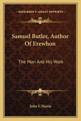 Samuel Butler, Author Of Erewhon: The Man And H... 1162987448 Book Cover