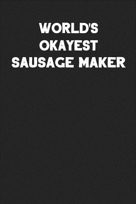 World's Okayest Sausage Maker: Blank Lined Care... 1091318514 Book Cover