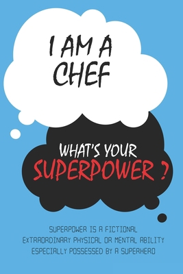 Chef : I am a Chef, What's Your Superpower ? Unique customized Journal Gift for Chef  - Blue Journal , Thoughtful Cool Present for Chef ( Chef notebook): Lined Blank Notebook for Chef