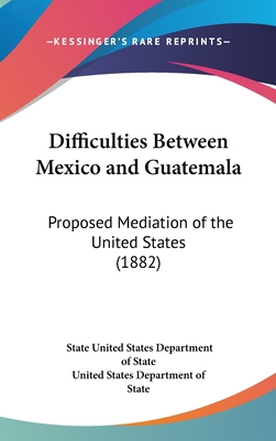 Difficulties Between Mexico and Guatemala: Prop... 1161778330 Book Cover