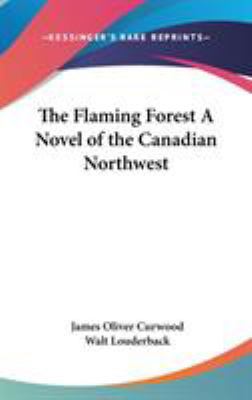 The Flaming Forest A Novel of the Canadian Nort... 0548027560 Book Cover