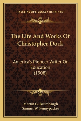 The Life And Works Of Christopher Dock: America... 1164066064 Book Cover