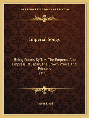 Imperial Songs: Being Poems By T. M. The Empero... 1166964655 Book Cover