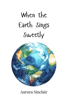When the Earth Sings Sweetly 3690817404 Book Cover