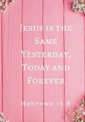 Jesus is the Same Yesterday, Today and Forever: Hebrews 13:8, Prayer Journal Notebook With Prompts 1987612493 Book Cover