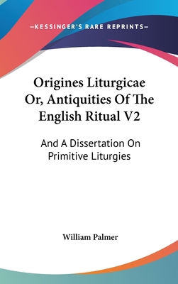 Origines Liturgicae Or, Antiquities Of The Engl... 0548187215 Book Cover