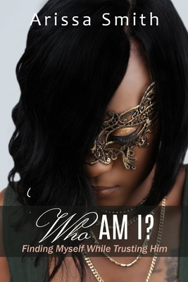 Who Am I?: Finding Myself While Trusting Him 1795661712 Book Cover