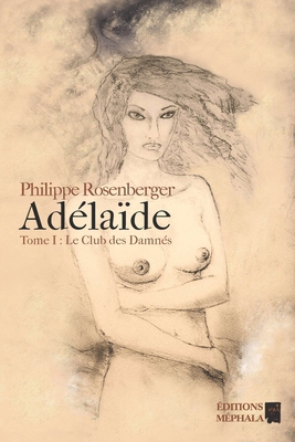 Adélaïde: Tome I: Le club des Damnés [French] B01F1X8I2M Book Cover