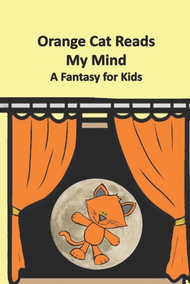 Orange Cat Reads My Mind: A Fantasy for Kids            Book Cover