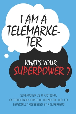 Telemarketer : I am a Telemarketer, What's Your Superpower ? Unique customized Journal Gift for Telemarketer  - Blue Journal , Thoughtful Cool Present ... Lined Blank Notebook for Telemarketer