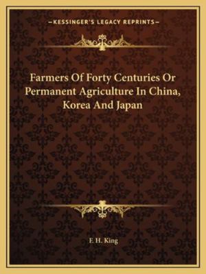 Farmers Of Forty Centuries Or Permanent Agricul... 1162662506 Book Cover