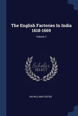 The English Factories In India 1618-1669; Volume 2 1376960354 Book Cover