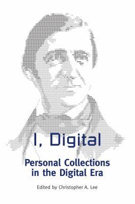 I, Digital: Personal Collections in the Digital... 0838911552 Book Cover