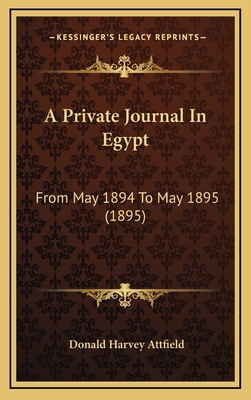 A Private Journal In Egypt: From May 1894 To Ma... 1166523373 Book Cover