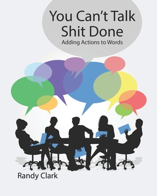 You Can't Talk Shit Done: Adding Actions to Words 1687464472 Book Cover