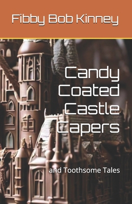 Candy Coated Castle Capers: and Toothsome Tales B0DFHJCBHG Book Cover
