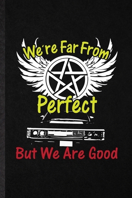 We're Far from Perfect but We Are Good: Funny Blank Lined Notebook Journal For Supernatural Spiritual, Magic Paranormal, Inspirational Saying Unique Special Birthday Gift Idea Unusual Style