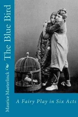 The Blue Bird: A Fairy Play in Six Acts 1468185381 Book Cover