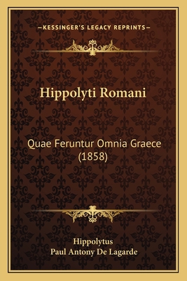 Hippolyti Romani: Quae Feruntur Omnia Graece (1... [Latin] 1165481650 Book Cover