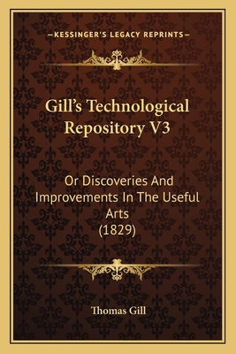 Gill's Technological Repository V3: Or Discover... 1165162172 Book Cover