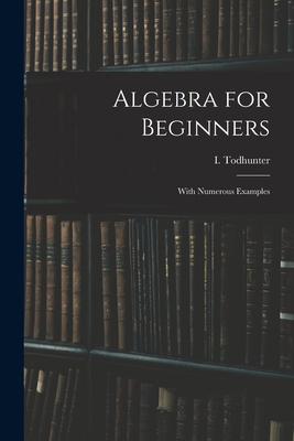 Algebra for Beginners: With Numerous Examples 1013499530 Book Cover