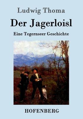 Der Jagerloisl: Eine Tegernseer Geschichte [German] 3861991098 Book Cover