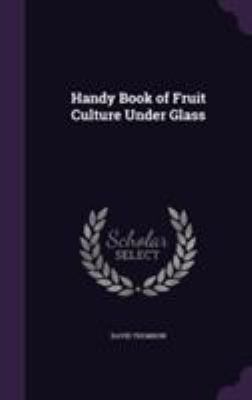 Handy Book of Fruit Culture Under Glass 1355813301 Book Cover