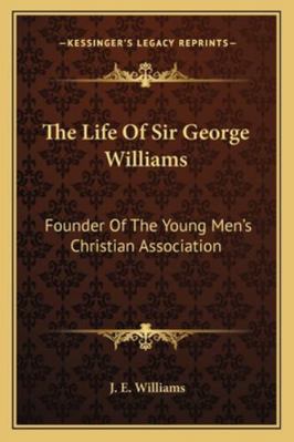 The Life Of Sir George Williams: Founder Of The... 1163243892 Book Cover