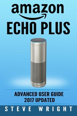 Amazon Echo Plus: Amazon Echo Plus: Advanced Us... 1979590834 Book Cover