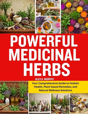 Powerful Medicinal Herbs: Your Comprehensive Gu... B0CYPRPJ6D Book Cover