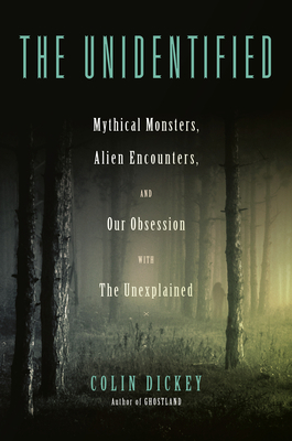The Unidentified: Mythical Monsters, Alien Enco... 0525557563 Book Cover