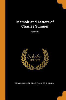 Memoir and Letters of Charles Sumner; Volume 1 0343790750 Book Cover