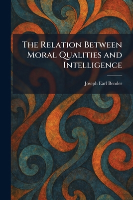 The Relation Between Moral Qualities and Intell... 1025948831 Book Cover