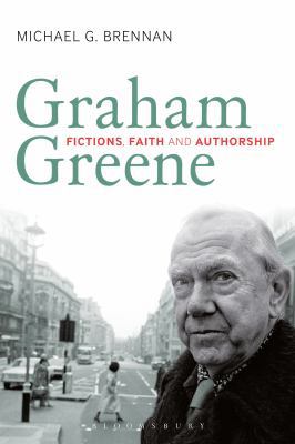 Graham Greene: Fictions, Faith and Authorship 1847063381 Book Cover